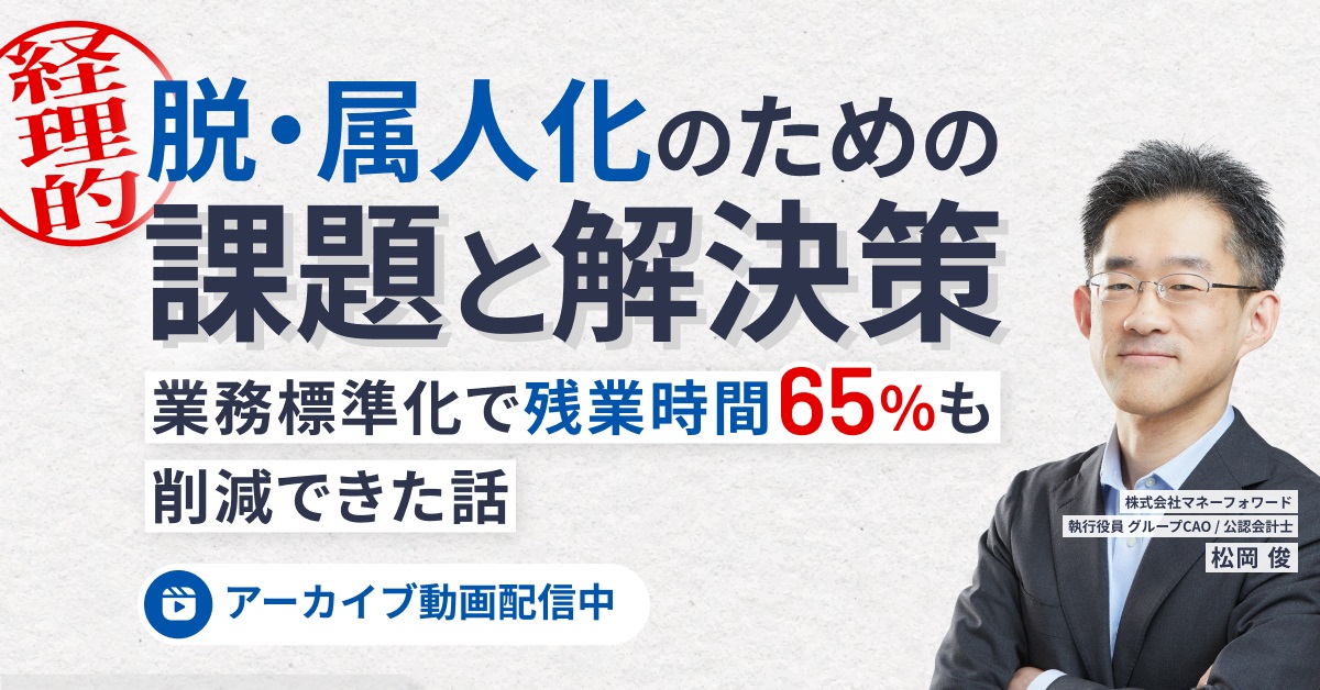 【アーカイブ配信】“経理的” 脱・属人化のための課題と解決策 -業務標準化で残業時間65％も削減できた話-